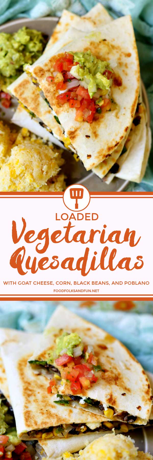 A collage of Loaded Vegetarian Quesadillas with goat cheese, corn, black beans, and poblano with text overlay for Pinterest